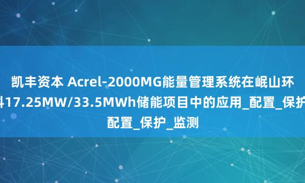 凯丰资本 Acrel-2000MG能量管理系统在岷山环能高科17.25MW/33.5MWh储能项目中的应用_配置_保护_监测